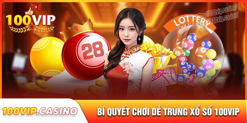 Bí quyết cá cược xổ số 100vip chiến thắng dễ dàng