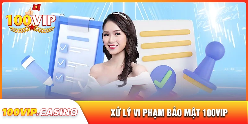 Biện pháp xử lý hành vi vi phạm bảo mật 100vip