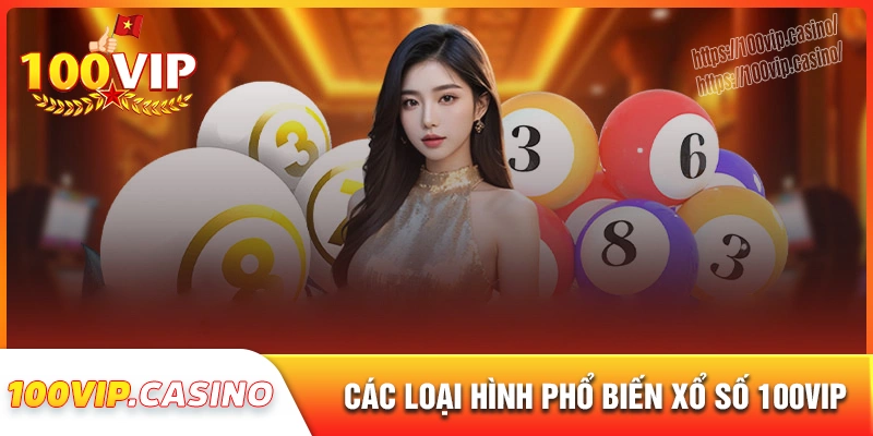 Các loại hình chơi xổ số 100vip được ưa chuộng