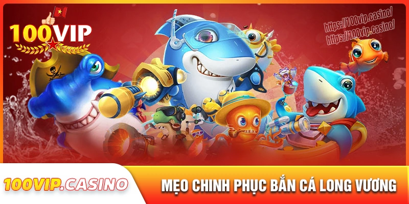 Chiến thuật bắn cá long vương từ chuyên gia 