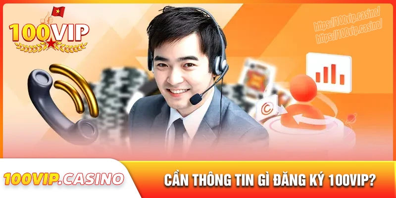 Đăng ký 100vip cần những thông tin nào?