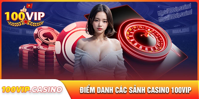 Điểm danh các sảnh cược hot nhất tại casino 100vip