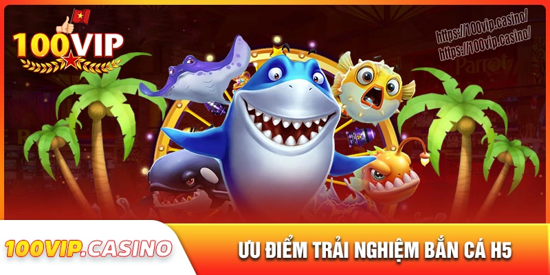 Điểm nổi bật của tựa game bắn cá h5 100vip