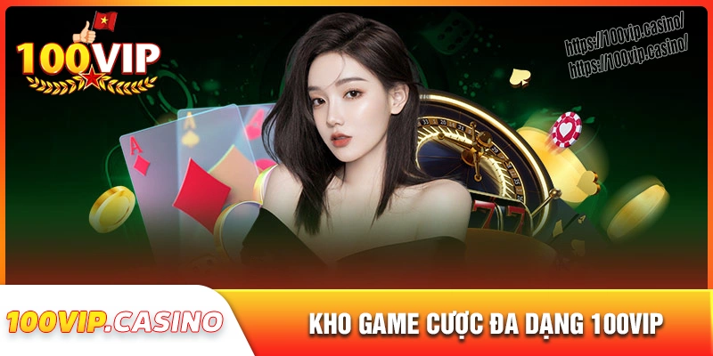 Giới thiệu 100vip - kho game đa dạng, hấp dẫn