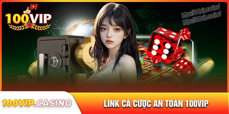 Giới thiệu 100vip - link cá cược chính thức, an toàn tuyệt đối