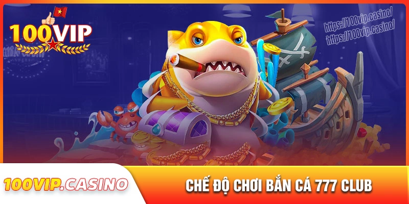 Khám phá các chế độ bắn cá 777 club phổ biến