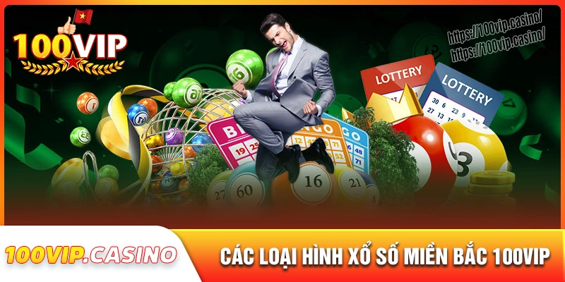 Khám phá một số loại hình xổ số miền bắc tại 100vip