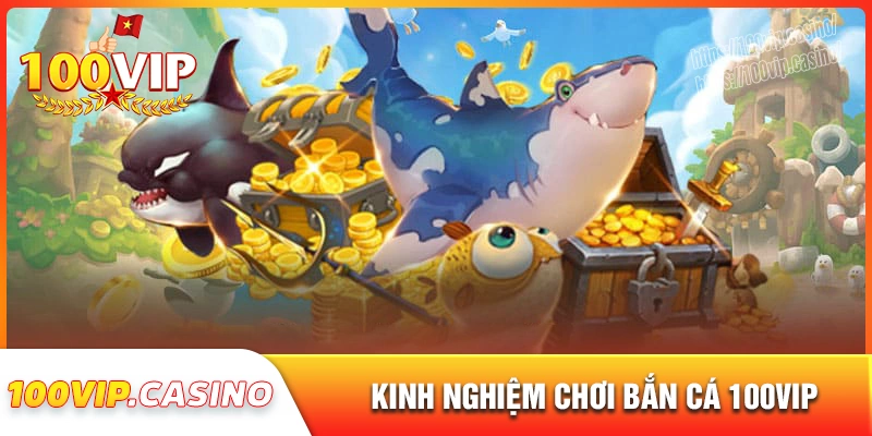 Kinh nghiệm chơi bắn cá 100vip từ các cao thủ săn cá hàng đầu