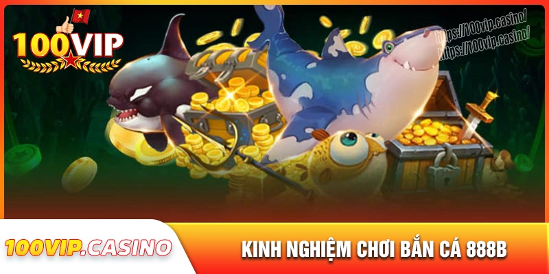 Kinh nghiệm săn cá tại bắn cá 888b dễ thành công