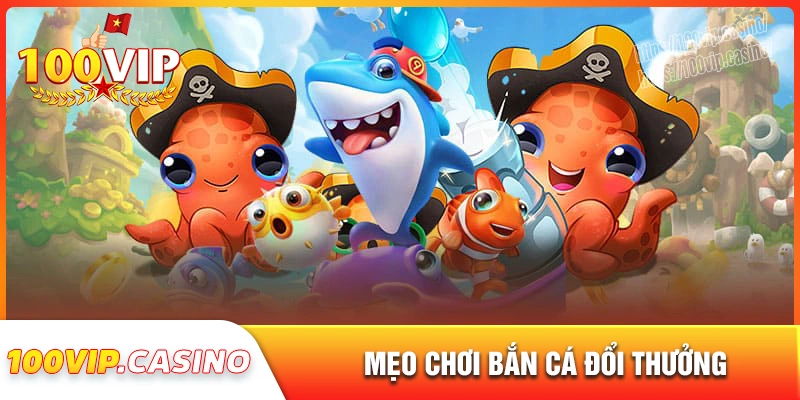 Mẹo chơi bắn cá đổi thưởng dễ dàng hiệu quả