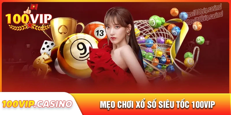 Mẹo cược xổ số siêu tốc cực chuẩn tại 100vip