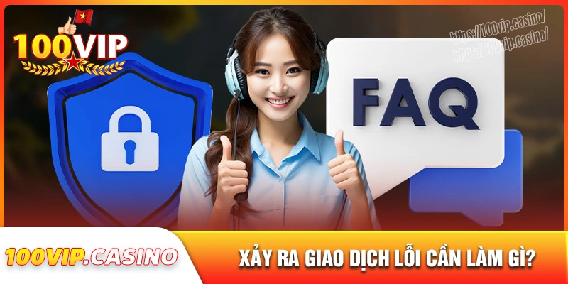 Nếu giao dịch xảy ra lỗi nên làm gì?