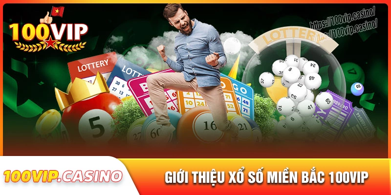 Tổng quan về xổ số miền bắc 100vip