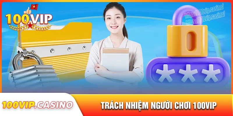 Trách nhiệm của người chơi khi tham gia 100vip