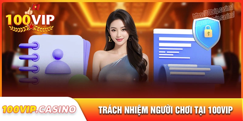 Trách nhiệm của người chơi tại tập đoàn 100vip